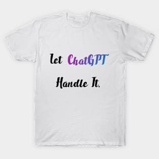 let chatgpt handle it T-Shirt